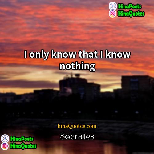 Socrates Quotes | I only know that I know nothing
